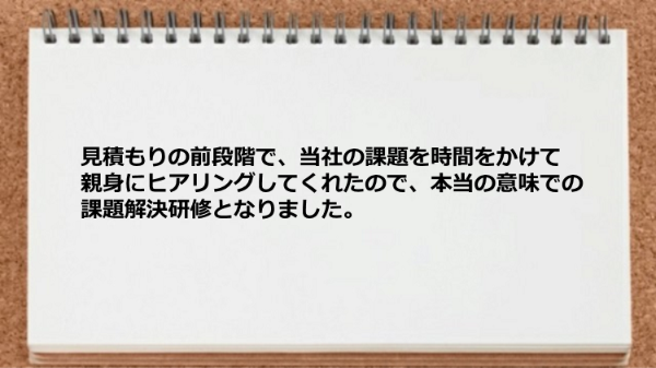 見積もりの前段階でヒアリングしてくれたので本当の意味での課題解決研修となりました。