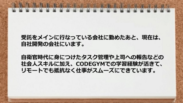 CODEGYMでの学習経験が活きてリモートで仕事がスムーズにできています。
