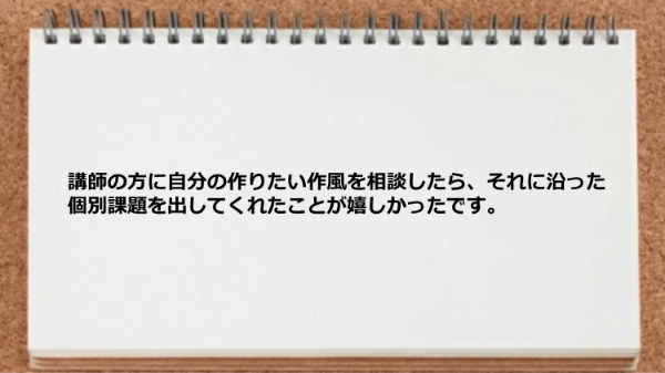 講師の方に自分の作りたい作風を相談したら、それに沿った個別課題を出してくれた。
