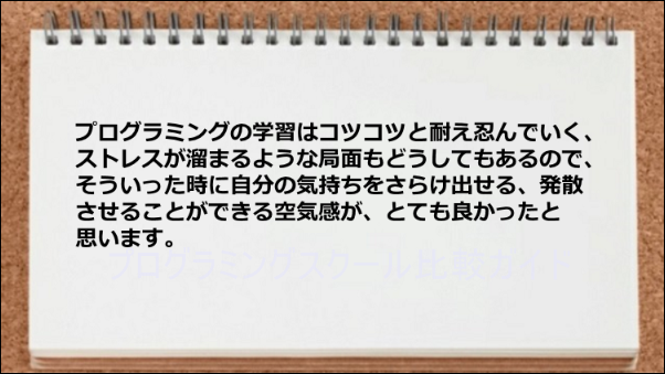 学習をしていてストレスが溜まっても発散できる空気が良かった