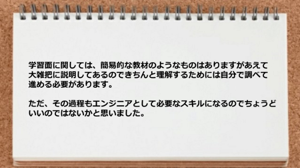 学習面に関しては、簡易的な教材のようなものはありますが自分で調べて進める必要がありますが、エンジニアとして必要なスキルになるのでちょうどいい。
