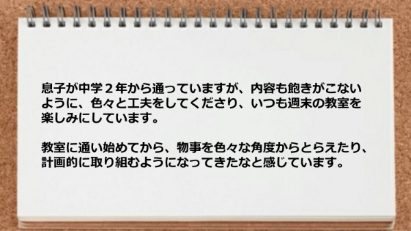 教室に通い始めてから物事を色々な角度からとらえたり計画的に取り組むようになった。
