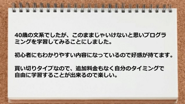 初心者にもわかりやすいし、買い切りタイプなので追加料金もなく自分のタイミングで自由に学習できる。
