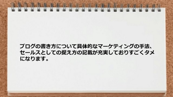 ブログの書き方について具体的なマーケティングの手法、セールスとしての捉え方の記載が充実していた。
