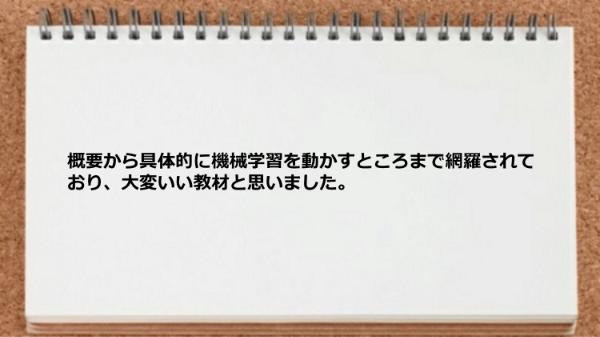 概要から具体的に機械学習を動かすところまで網羅されていました。
