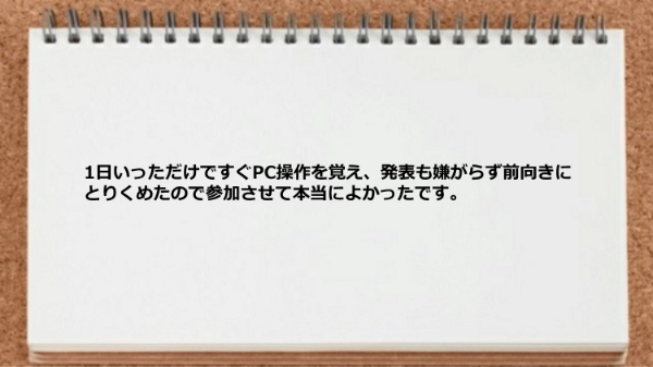 1日ですぐPC操作を覚え、発表も嫌がらず前向きにとりくめました。
